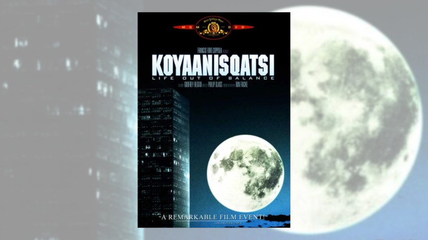 “Koyaanisqatsi”